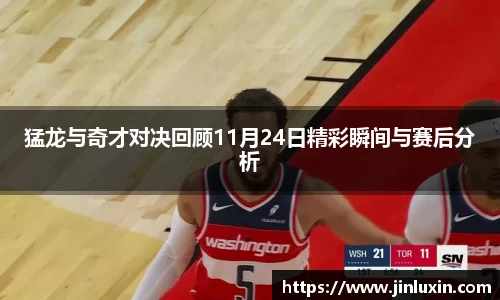 猛龙与奇才对决回顾11月24日精彩瞬间与赛后分析