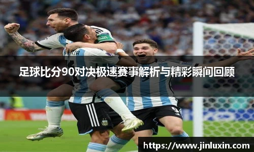 足球比分90对决极速赛事解析与精彩瞬间回顾