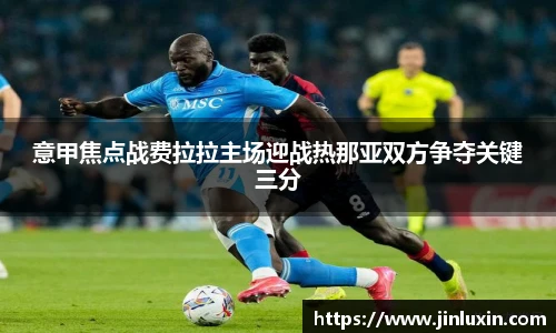 意甲焦点战费拉拉主场迎战热那亚双方争夺关键三分